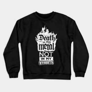 Death in my metal, not in my streets Crewneck Sweatshirt